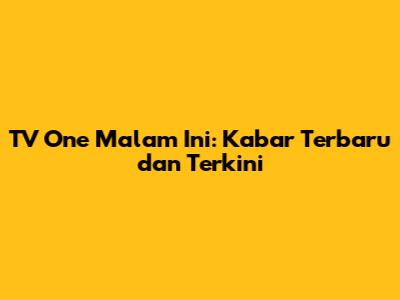 TV One Malam Ini: Kabar Terbaru dan Terkini