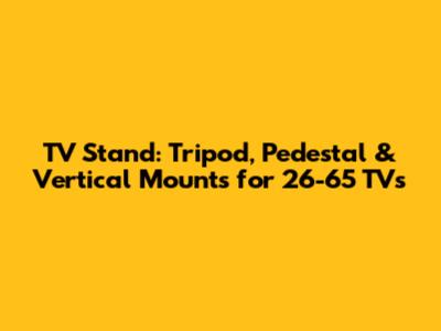 TV Stand: Tripod, Pedestal & Vertical Mounts for 26-65" TVs