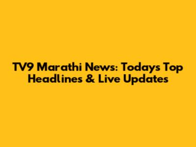 TV9 Marathi News: Today's Top Headlines & Live Updates