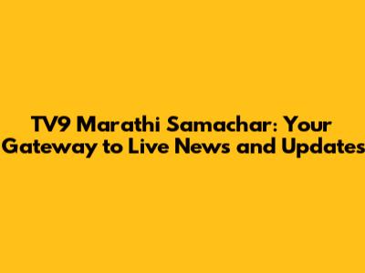 TV9 Marathi Samachar: Your Gateway to Live News and Updates