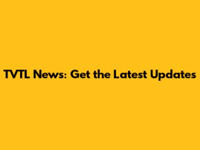 TVTL News: Get the Latest Updates