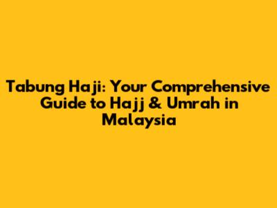 Tabung Haji: Your Comprehensive Guide to Hajj & Umrah in Malaysia