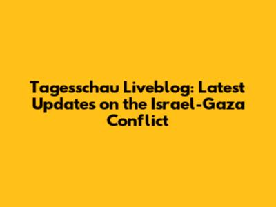 Tagesschau Liveblog: Latest Updates on the Israel-Gaza Conflict