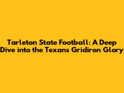 Tarleton State Football: A Deep Dive into the Texans' Gridiron Glory