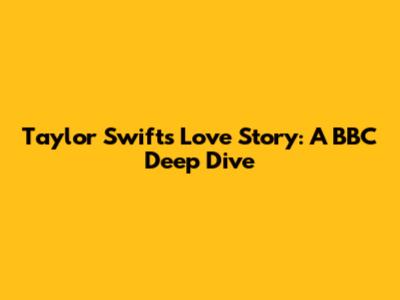 Taylor Swift's Love Story: A BBC Deep Dive