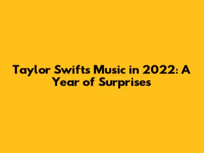 Taylor Swift's Music in 2022: A Year of Surprises