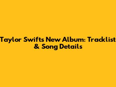 Taylor Swift's New Album: Tracklist & Song Details