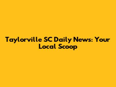 Taylorville SC Daily News: Your Local Scoop