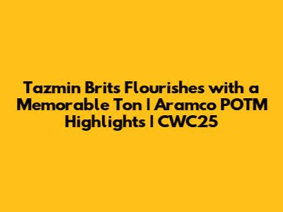 Tazmin Brits Flourishes with a Memorable Ton | Aramco POTM Highlights | CWC25