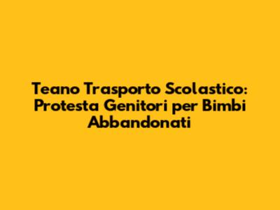 Teano Trasporto Scolastico: Protesta Genitori per Bimbi Abbandonati
