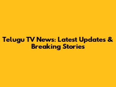 Telugu TV News: Latest Updates & Breaking Stories