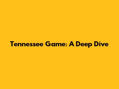 Tennessee Game: A Deep Dive
