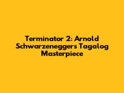 Terminator 2: Arnold Schwarzenegger's Tagalog Masterpiece