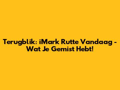 Terugblik: iMark Rutte Vandaag - Wat Je Gemist Hebt!