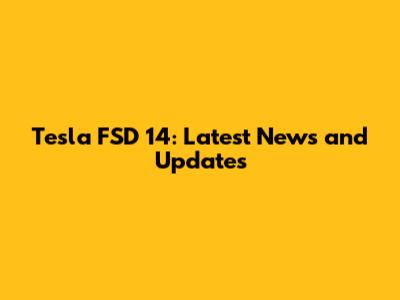 Tesla FSD 14: Latest News and Updates