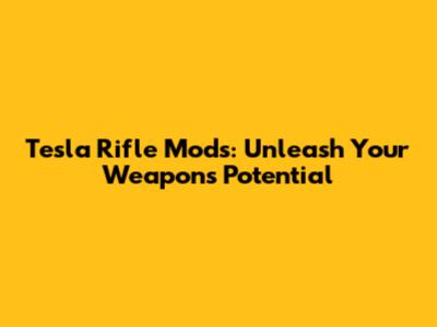 Tesla Rifle Mods: Unleash Your Weapon's Potential