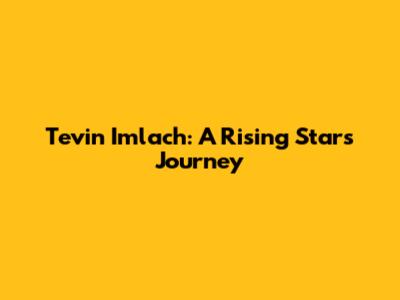 Tevin Imlach: A Rising Star's Journey