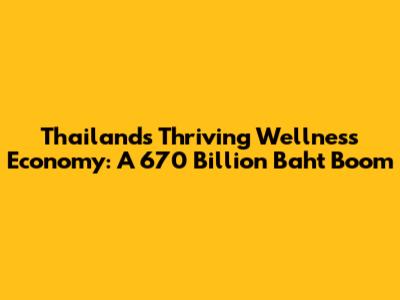 Thailand's Thriving Wellness Economy: A 670 Billion Baht Boom