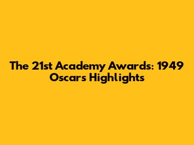 The 21st Academy Awards: 1949 Oscars Highlights