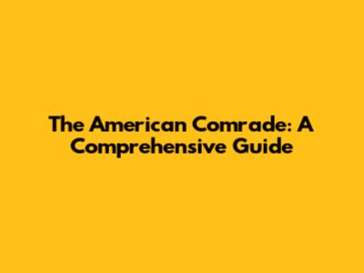 The American Comrade: A Comprehensive Guide