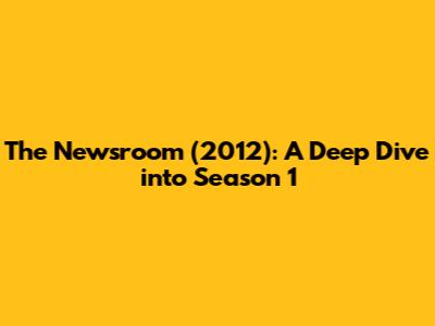 The Newsroom (2012): A Deep Dive into Season 1