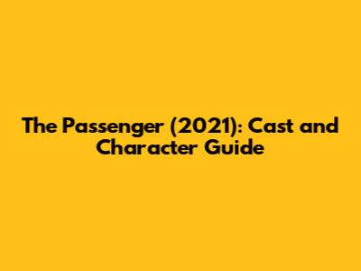 The Passenger (2021): Cast and Character Guide