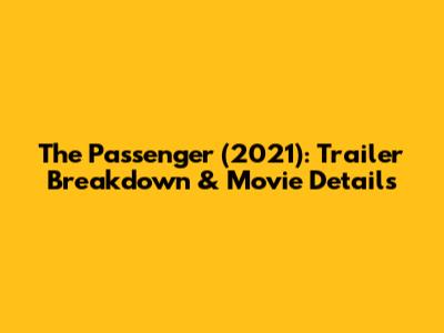 The Passenger (2021): Trailer Breakdown & Movie Details