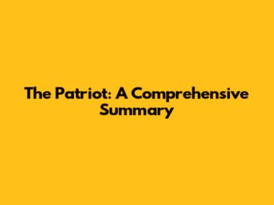 The Patriot: A Comprehensive Summary