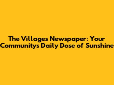 The Villages Newspaper: Your Community's Daily Dose of Sunshine
