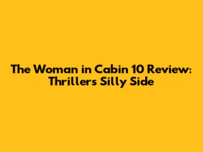 The Woman in Cabin 10 Review: Thriller's Silly Side