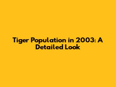 Tiger Population in 2003: A Detailed Look