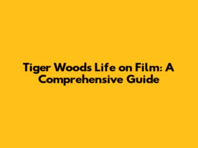 Tiger Woods' Life on Film: A Comprehensive Guide
