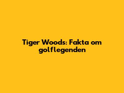 Tiger Woods: Fakta om golflegenden