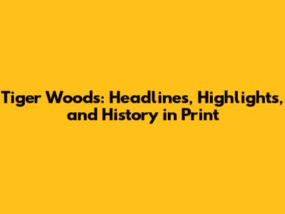 Tiger Woods: Headlines, Highlights, and History in Print