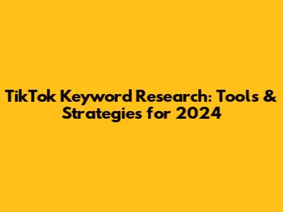 TikTok Keyword Research: Tools & Strategies for 2024