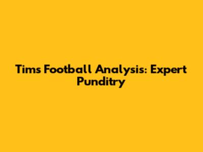 Tim's Football Analysis: Expert Punditry