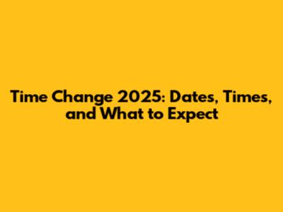 Time Change 2025: Dates, Times, and What to Expect