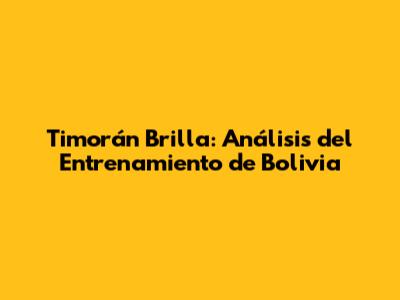 Timorán Brilla: Análisis del Entrenamiento de Bolivia