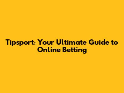 Tipsport: Your Ultimate Guide to Online Betting