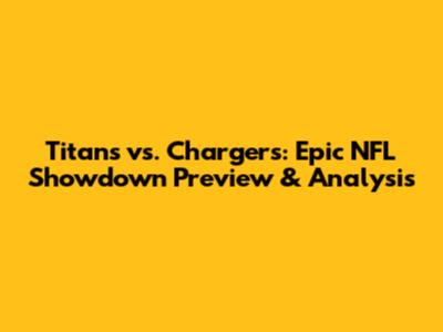 Titans vs. Chargers: Epic NFL Showdown Preview & Analysis