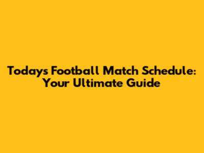 Today's Football Match Schedule: Your Ultimate Guide