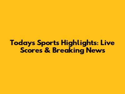 Today's Sports Highlights: Live Scores & Breaking News