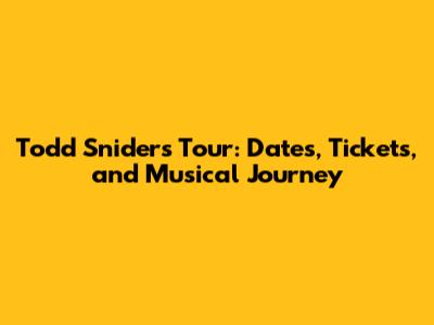 Todd Snider's Tour: Dates, Tickets, and Musical Journey