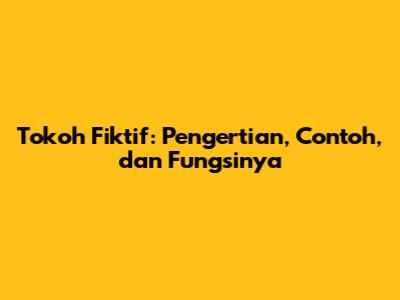 Tokoh Fiktif: Pengertian, Contoh, dan Fungsinya