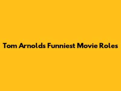 Tom Arnold's Funniest Movie Roles