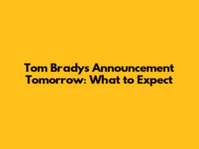 Tom Brady's Announcement Tomorrow: What to Expect