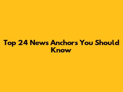 Top 24 News Anchors You Should Know