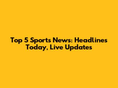 Top 5 Sports News: Headlines Today, Live Updates