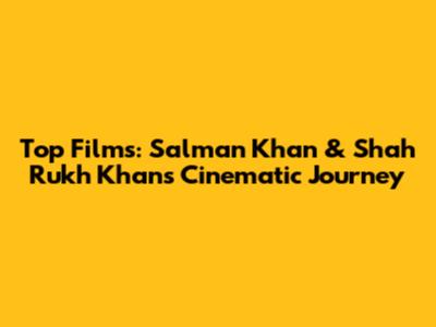 Top Films: Salman Khan & Shah Rukh Khan's Cinematic Journey