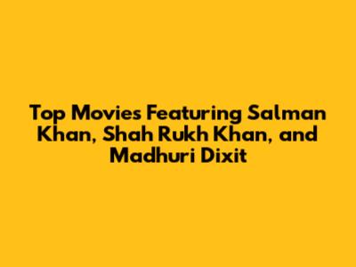 Top Movies Featuring Salman Khan, Shah Rukh Khan, and Madhuri Dixit